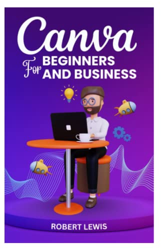 CANVA FOR BEGINNERS AND BUSINESS: The Ultimate Graphic Design Guide with Complete Step by Step Methods for Starters, Marketers and Entrepreneurs von Independently published